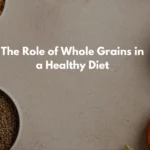 The Role of Whole Grains in a Healthy Diet